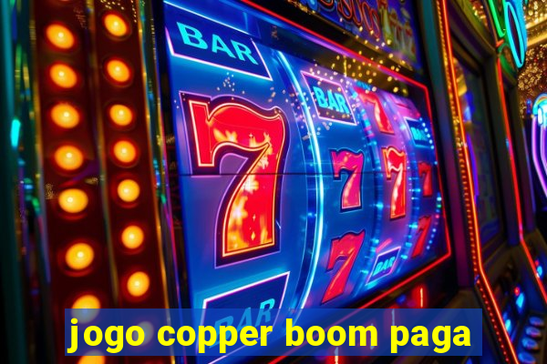 jogo copper boom paga